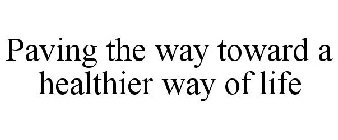PAVING THE WAY TOWARD A HEALTHIER WAY OF LIFE