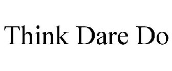 THINK DARE DO