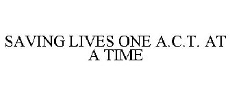 SAVING LIVES, ONE A.C.T. AT A TIME