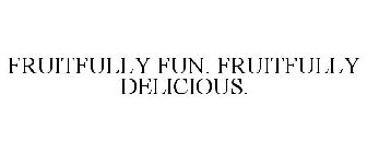 FRUITFULLY FUN. FRUITFULLY DELICIOUS.