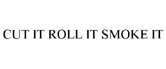 CUT IT ROLL IT SMOKE IT