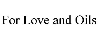 FOR LOVE AND OILS