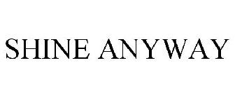 SHINE ANYWAY