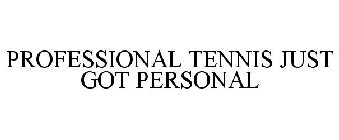 PROFESSIONAL TENNIS JUST GOT PERSONAL