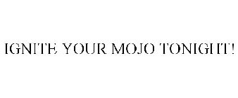 IGNITE YOUR MOJO TONIGHT!