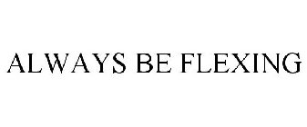 ALWAYS BE FLEXING