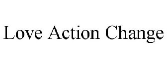 LOVE ACTION CHANGE