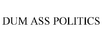 DUM ASS POLITICS