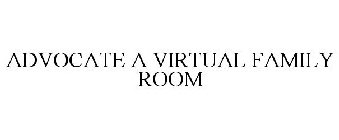 ADVOCATE A VIRTUAL FAMILY ROOM