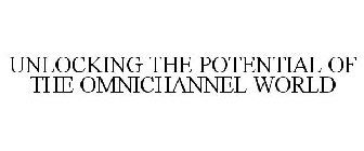 UNLOCKING THE POTENTIAL OF THE OMNICHANNEL WORLD