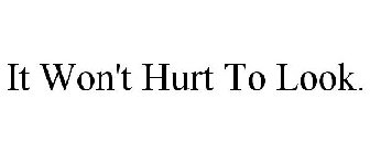 IT WON'T HURT TO LOOK.