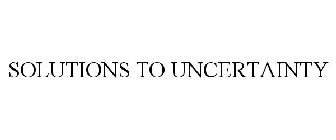 SOLUTIONS TO UNCERTAINTY