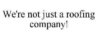 WE'RE NOT JUST A ROOFING COMPANY!