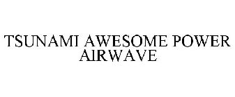 TSUNAMI AWESOME POWER AIRWAVE