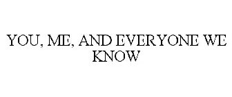 YOU, ME & EVERYONE WE KNOW