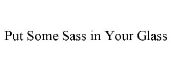 PUT SOME SASS IN YOUR GLASS