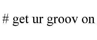 # GET UR GROOV ON