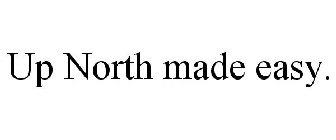 UP NORTH MADE EASY.