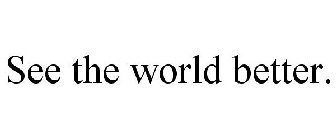 SEE THE WORLD BETTER.