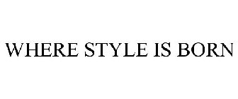 WHERE STYLE IS BORN