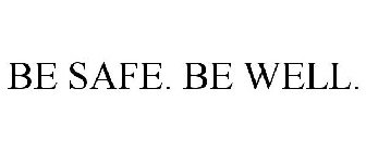 BE SAFE. BE WELL.