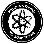 FROM NOTHING TO SOMETHING