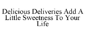 DELICIOUS DELIVERIES ADD A LITTLE SWEETNESS TO YOUR LIFE