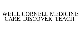 WEILL CORNELL MEDICINE CARE. DISCOVER. TEACH.