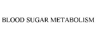 BLOOD SUGAR METABOLISM