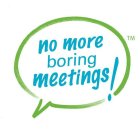 NO MORE BORING MEETINGS!