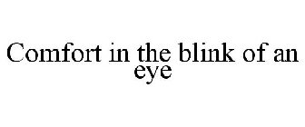 COMFORT IN THE BLINK OF AN EYE