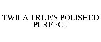 TWILA TRUE'S POLISHED PERFECT