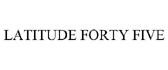 LATITUDE FORTY FIVE