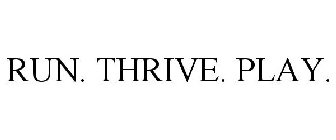 RUN. THRIVE. PLAY.