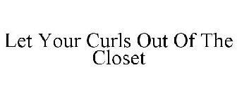 LET YOUR CURLS OUT OF THE CLOSET