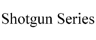 SHOTGUN SERIES