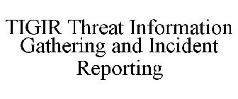 TIGIR THREAT INFORMATION GATHERING AND INCIDENT REPORTING