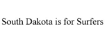 SOUTH DAKOTA IS FOR SURFERS