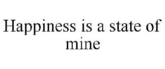 HAPPINESS IS A STATE OF MINE
