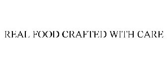 REAL FOOD CRAFTED WITH CARE