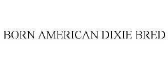 BORN AMERICAN DIXIE BRED