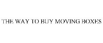 THE WAY TO BUY MOVING BOXES