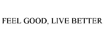 FEEL GOOD, LIVE BETTER