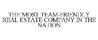 THE MOST TEAM-FRIENDLY REAL ESTATE COMPANY IN THE NATION