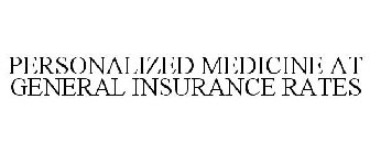 PERSONALIZED MEDICINE AT GENERAL INSURANCE RATES