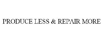 PRODUCE LESS & REPAIR MORE