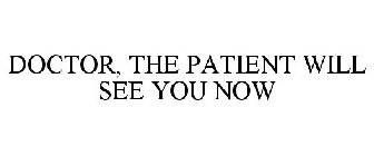 DOCTOR, THE PATIENT WILL SEE YOU NOW