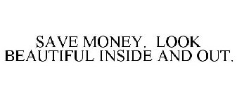 SAVE MONEY. LOOK BEAUTIFUL INSIDE AND OUT.