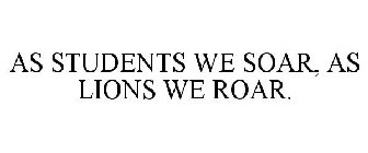 AS STUDENTS WE SOAR, AS LIONS WE ROAR.