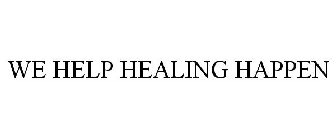 WE HELP HEALING HAPPEN